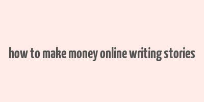 how to make money online writing stories