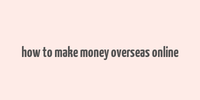 how to make money overseas online