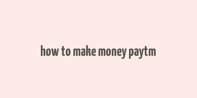 how to make money paytm