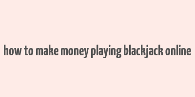 how to make money playing blackjack online