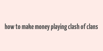 how to make money playing clash of clans