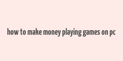 how to make money playing games on pc