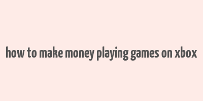 how to make money playing games on xbox