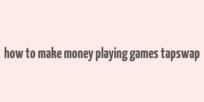 how to make money playing games tapswap