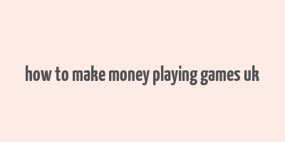 how to make money playing games uk