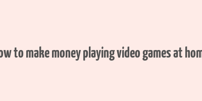 how to make money playing video games at home