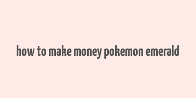 how to make money pokemon emerald