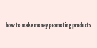 how to make money promoting products