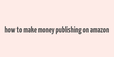 how to make money publishing on amazon