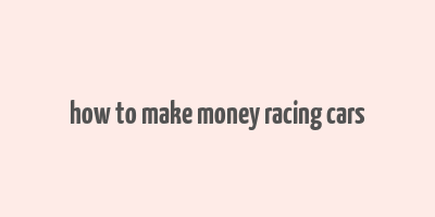 how to make money racing cars