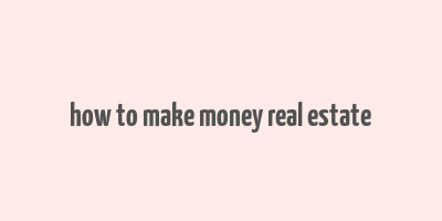 how to make money real estate