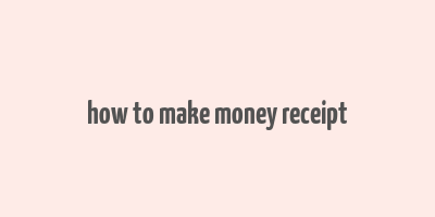 how to make money receipt