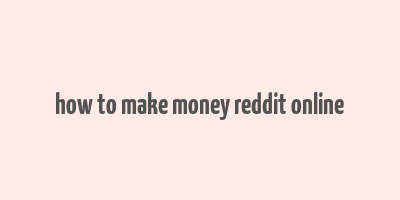 how to make money reddit online