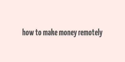 how to make money remotely