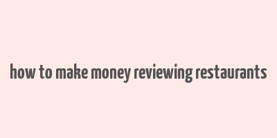 how to make money reviewing restaurants