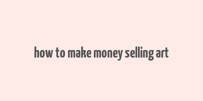 how to make money selling art