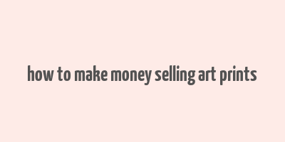 how to make money selling art prints