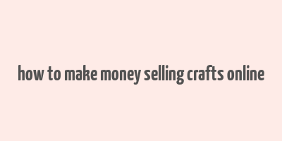 how to make money selling crafts online