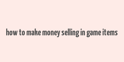 how to make money selling in game items