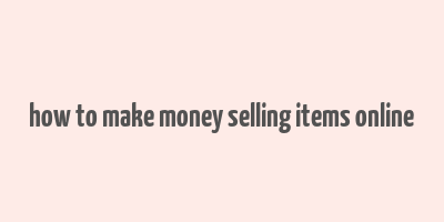 how to make money selling items online