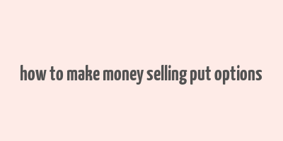 how to make money selling put options