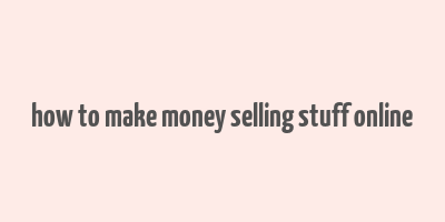 how to make money selling stuff online