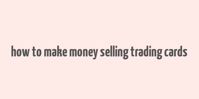 how to make money selling trading cards