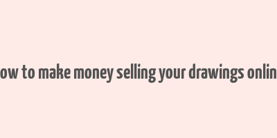 how to make money selling your drawings online