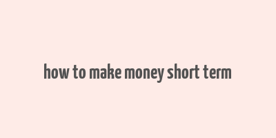 how to make money short term