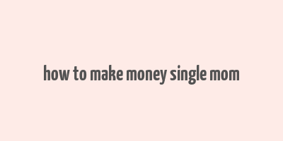 how to make money single mom