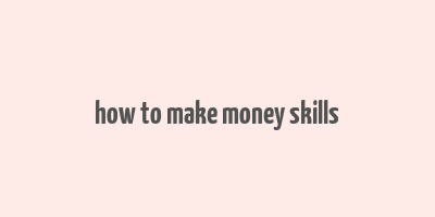 how to make money skills