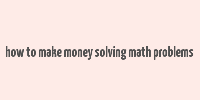 how to make money solving math problems