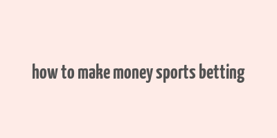 how to make money sports betting