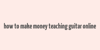 how to make money teaching guitar online