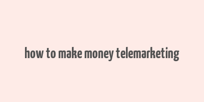 how to make money telemarketing