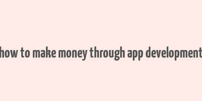 how to make money through app development