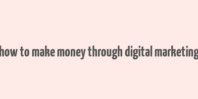 how to make money through digital marketing