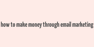 how to make money through email marketing