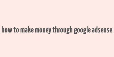 how to make money through google adsense