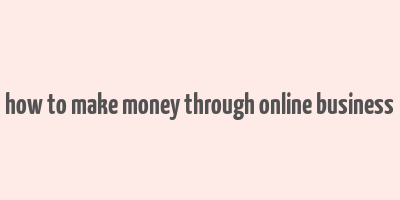 how to make money through online business