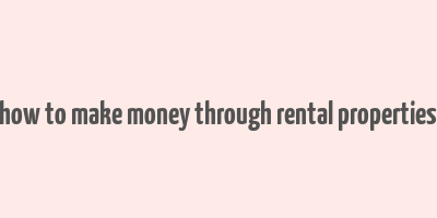 how to make money through rental properties