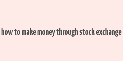 how to make money through stock exchange