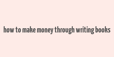 how to make money through writing books