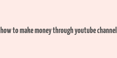 how to make money through youtube channel