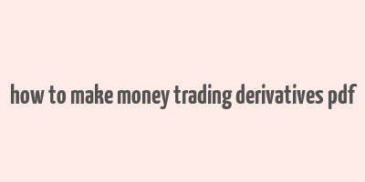 how to make money trading derivatives pdf