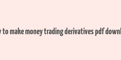 how to make money trading derivatives pdf download