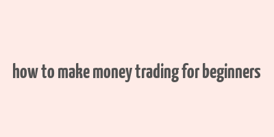 how to make money trading for beginners