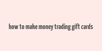 how to make money trading gift cards