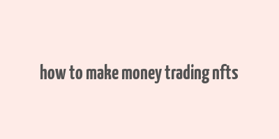 how to make money trading nfts