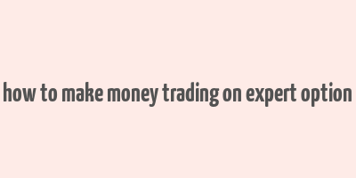 how to make money trading on expert option